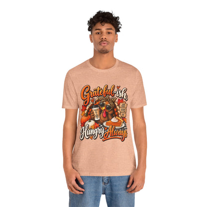 Grateful-ish, Hungry Always Thanksgiving T-Shirt