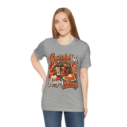 Grateful-ish, Hungry Always Thanksgiving T-Shirt