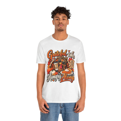 Grateful-ish, Hungry Always Thanksgiving T-Shirt