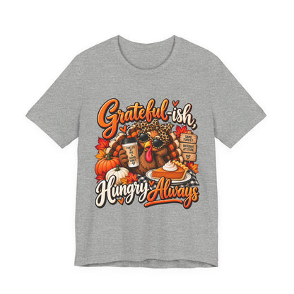 Grateful-ish, Hungry Always Thanksgiving T-Shirt