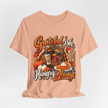 Grateful-ish, Hungry Always Thanksgiving T-Shirt