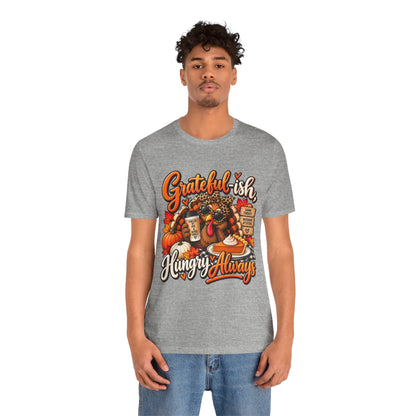 Grateful-ish, Hungry Always Thanksgiving T-Shirt